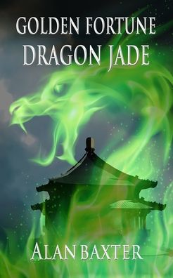 Golden Fortune, Dragon Jade - Alan Baxter - Books - Alan Baxter - 9780980578270 - March 3, 2020