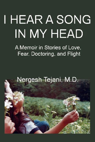 I Hear a Song in My Head: a Memoir in Stories of Love, Fear, Doctoring, and Flight - Nergesh M.d. Tejani - Böcker - SCARITH - 9780984583270 - 21 maj 2012