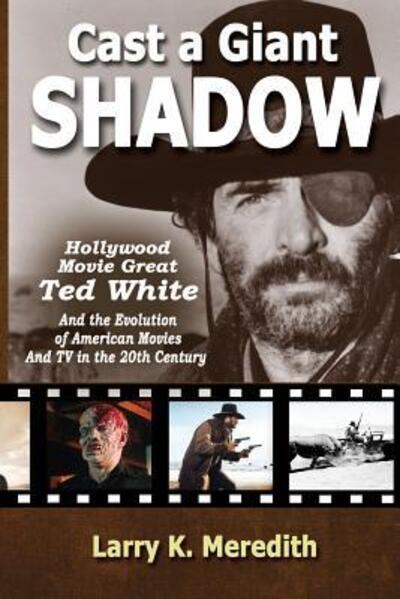 Cover for Larry Kyle Meredith · Cast a Giant Shadow Hollywood Movie Great Ted White and the Evolution of American Movies and TV in the 20th Century (Paperback Book) (2017)