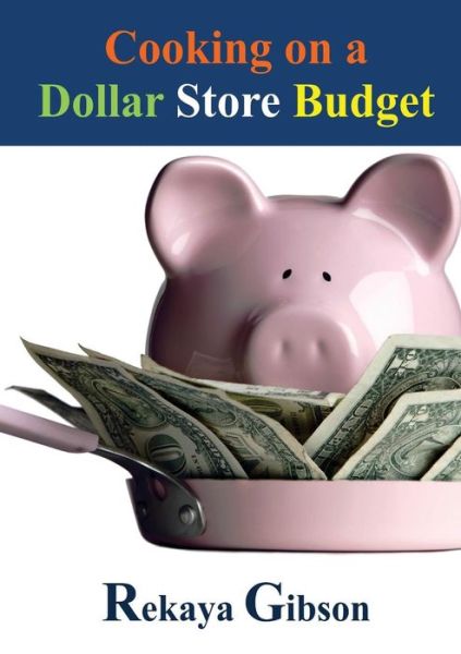 Cooking on a Dollar Store Budget - Rekaya Gibson - Books - Gibson Girl Publishing Company - 9780988738270 - June 3, 2014