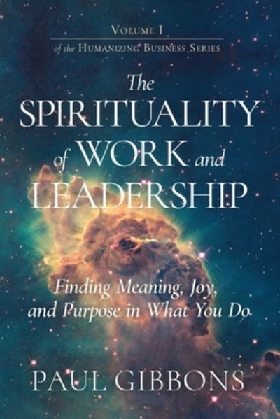 The Spirituality of Work and Leadership - Paul Gibbons - Books - Phronesis Media - 9780997651270 - October 24, 2020