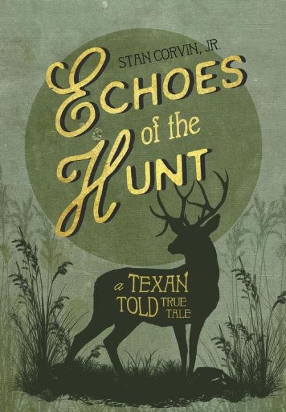 Cover for Jr. Stan Corvin · Echoes of the Hunt : A Texan Told True Tale (Hardcover Book) (2018)