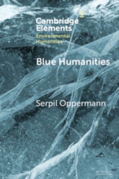 Cover for Oppermann, Serpil (Cappadocia University, Turkey) · Blue Humanities: Storied Waterscapes in the Anthropocene - Elements in Environmental Humanities (Taschenbuch) (2023)
