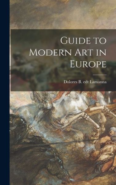 Cover for Dolores B Edt Lamanna · Guide to Modern Art in Europe (Hardcover Book) (2021)