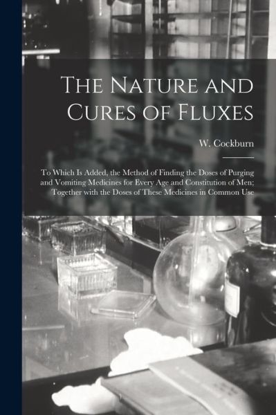 The Nature and Cures of Fluxes - W (William) 1669-1739 Cockburn - Bøger - Legare Street Press - 9781014157270 - 9. september 2021