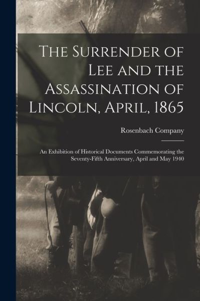 Cover for Rosenbach Company · The Surrender of Lee and the Assassination of Lincoln, April, 1865; an Exhibition of Historical Documents Commemorating the Seventy-fifth Anniversary, April and May 1940 (Paperback Bog) (2021)