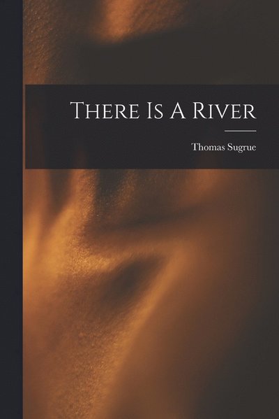 Cover for Thomas Sugrue · There Is a River (Book) (2022)