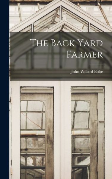 Cover for John Willard Bolte · Back Yard Farmer (Bog) (2022)