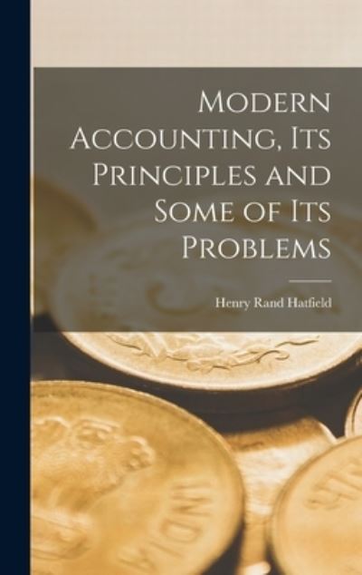 Cover for Henry Rand Hatfield · Modern Accounting, Its Principles and Some of Its Problems (Book) (2022)