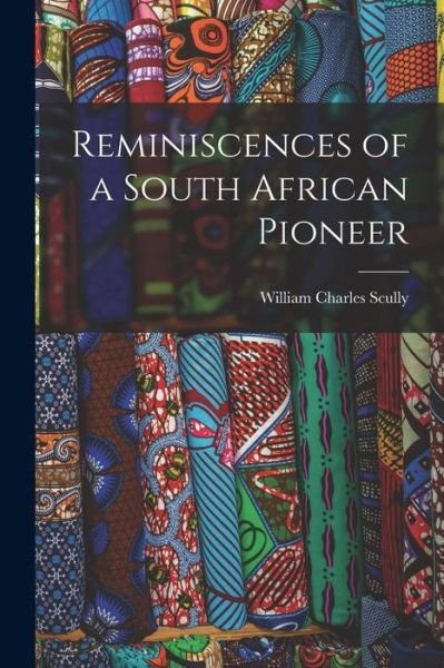 Cover for William Charles Scully · Reminiscences of a South African Pioneer (Book) (2022)