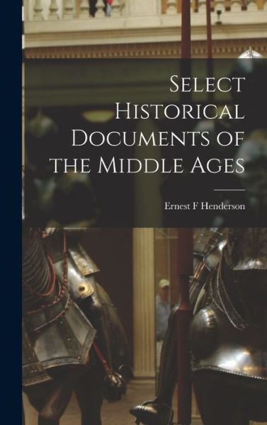 Cover for Ernest F. Henderson · Select Historical Documents of the Middle Ages (Book) (2022)