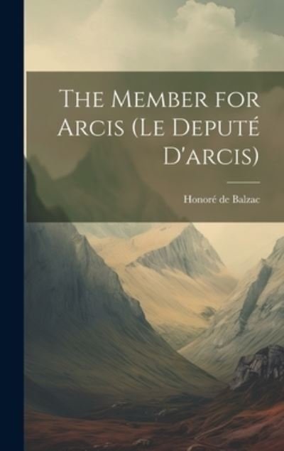 Cover for Honoré de Balzac · Member for Arcis (le Deputé D'arcis) (Bok) (2023)