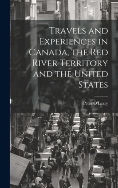 Cover for Peter O'Leary · Travels and Experiences in Canada, the Red River Territory and the United States (Book) (2023)