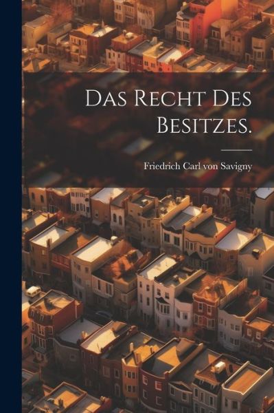 Cover for Friedrich Carl Von Savigny · Recht des Besitzes (Bok) (2023)