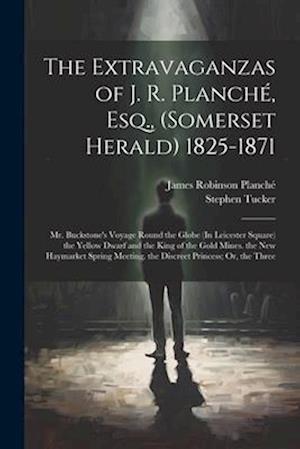 Cover for James Robinson Planché · Extravaganzas of J. R. Planché, Esq. ,  1825-1871 (Book) (2023)