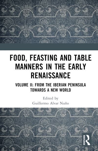 Food, Feasting and Table Manners in the Early Renaissance: Volume II: From the Iberian Peninsula towards a New World (Hardcover Book) (2025)