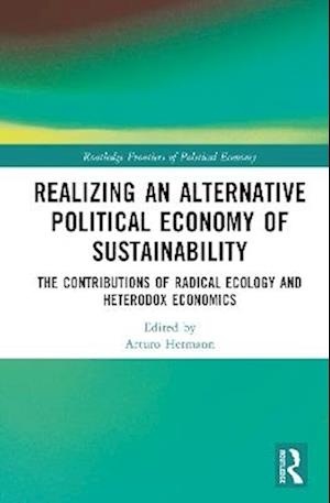 Cover for Realizing an Alternative Political Economy of Sustainability: The Contributions of Radical Ecology and Heterodox Economics - Routledge Frontiers of Political Economy (Innbunden bok) (2025)
