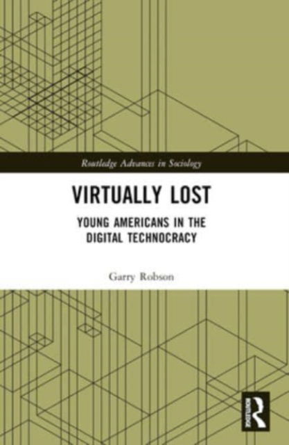 Robson, Garry (Jagiellonian University’s Institute for American Studies in Krakow, Poland) · Virtually Lost: Young Americans in the Digital Technocracy - Routledge Advances in Sociology (Taschenbuch) (2024)