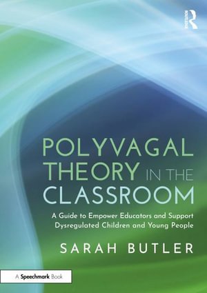 Polyvagal Theory in the Classroom: A Guide to Empower Educators and Support Dysregulated Children and Young People - Sarah Butler - Bücher - Taylor & Francis Ltd - 9781032500270 - 17. Juli 2024