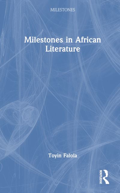 Cover for Falola, Toyin (The University of Texas at Austin, USA) · Milestones in African Literature - Milestones (Hardcover Book) (2024)