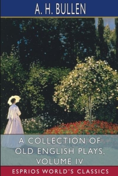 A Collection of Old English Plays, Volume IV (Esprios Classics) - A H Bullen - Livros - Blurb - 9781034577270 - 26 de abril de 2024