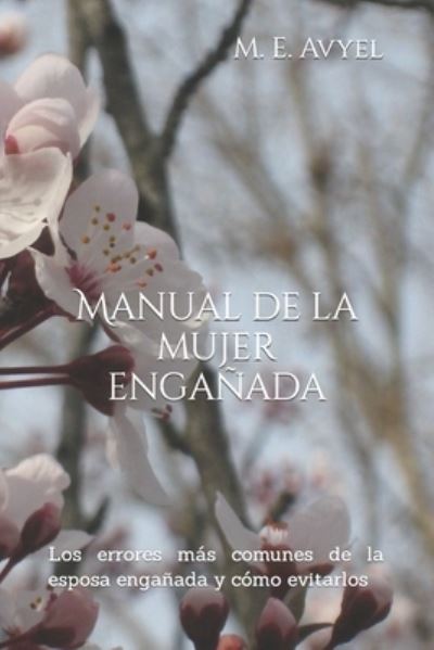 Cover for M E Avyel · Manual de la mujer enganada: Los errores mas comunes de la esposa enganada y como evitarlos - Manual de la Mujer Enganada (Paperback Book) (2019)