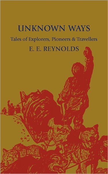 Unknown Ways: More Tales of Explorers, Pioneers and Travellers - E. E. Reynolds - Books - Cambridge University Press - 9781107600270 - June 16, 2011