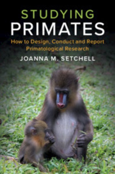Studying Primates: How to Design, Conduct and Report Primatological Research - Setchell, Joanna M. (Durham University) - Bøger - Cambridge University Press - 9781108434270 - 26. september 2019