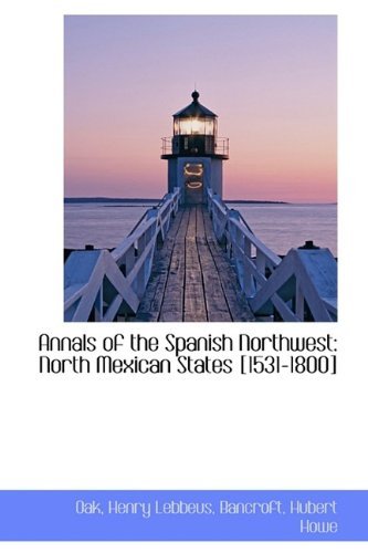Cover for Oak Henry Lebbeus · Annals of the Spanish Northwest: North Mexican States [1531-1800] (Paperback Bog) (2009)