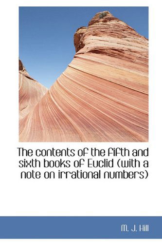 Cover for M J Hill · The Contents of the Fifth and Sixth Books of Euclid (with a Note on Irrational Numbers) (Hardcover Book) (2009)