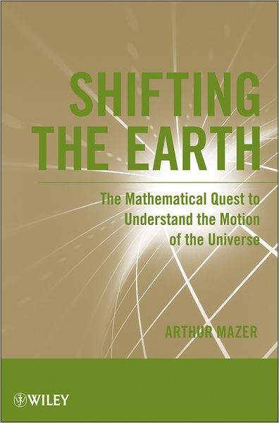 Cover for Mazer, Arthur (Southern California Edison) · Shifting the Earth: The Mathematical Quest to Understand the Motion of the Universe (Paperback Book) (2011)