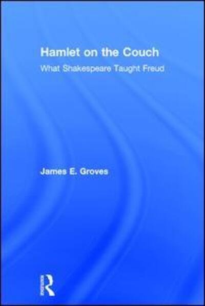 Cover for Groves, James E. (Massachusetts General Hospital and Harvard Medical School, USA) · Hamlet on the Couch: What Shakespeare Taught Freud (Inbunden Bok) (2017)