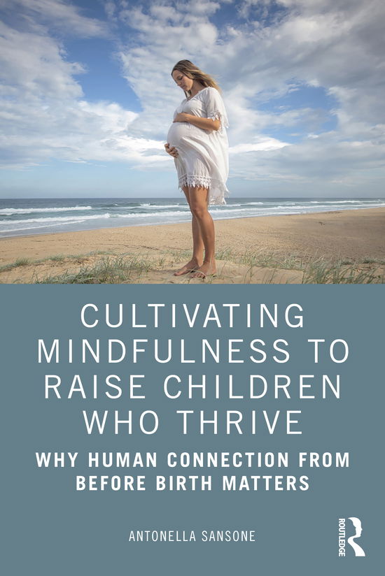 Cover for Antonella Sansone · Cultivating Mindfulness to Raise Children Who Thrive: Why Human Connection from Before Birth Matters (Paperback Book) (2020)