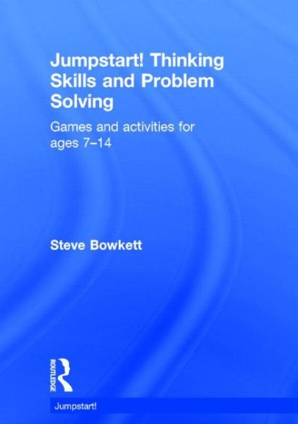 Cover for Bowkett, Steve (Educational Consultant, UK) · Jumpstart! Thinking Skills and Problem Solving: Games and activities for ages 7–14 - Jumpstart (Hardcover Book) (2014)