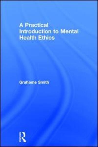 Cover for Grahame Smith · A Practical Introduction to Mental Health Ethics (Hardcover bog) (2016)