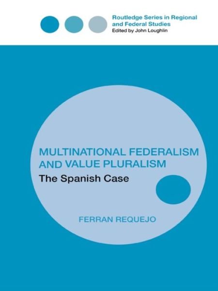 Cover for Requejo, Ferran (Universitat Pompeu Fabra, Spain) · Multinational Federalism and Value Pluralism: The Spanish Case - Routledge Studies in Federalism and Decentralization (Pocketbok) (2016)