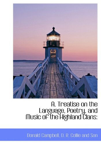 A. Treatise on the Language, Poetry, and Music of the Highland Clans - Donald Campbell - Books - BiblioLife - 9781140465270 - April 6, 2010