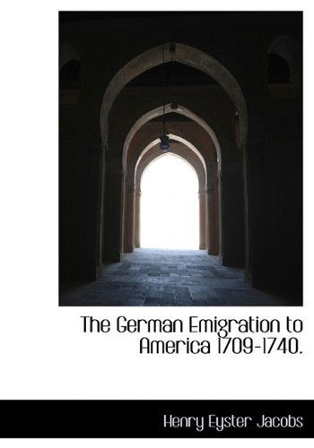 Cover for Henry Eyster Jacobs · The German Emigration to America 1709-1740. (Hardcover Book) (2010)