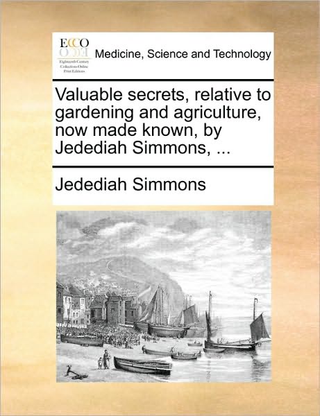 Cover for Jedediah Simmons · Valuable Secrets, Relative to Gardening and Agriculture, Now Made Known, by Jedediah Simmons, ... (Paperback Book) (2010)