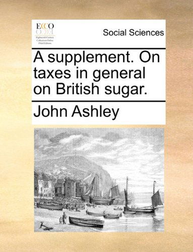 Cover for John Ashley · A Supplement. on Taxes in General on British Sugar. (Paperback Book) (2010)