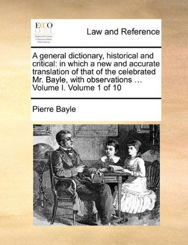 Cover for Pierre Bayle · A General Dictionary, Historical and Critical: in Which a New and Accurate Translation of That of the Celebrated Mr. Bayle, with Observations ... Volume I.  Volume 1 of 10 (Paperback Book) (2010)