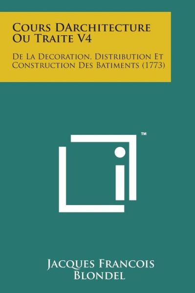 Cover for Jacques Francois Blondel · Cours Darchitecture Ou Traite V4: De La Decoration, Distribution et Construction Des Batiments (1773) (Paperback Bog) (2014)