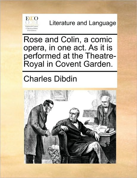 Cover for Charles Dibdin · Rose and Colin, a Comic Opera, in One Act. As It is Performed at the Theatre-royal in Covent Garden. (Paperback Book) (2010)