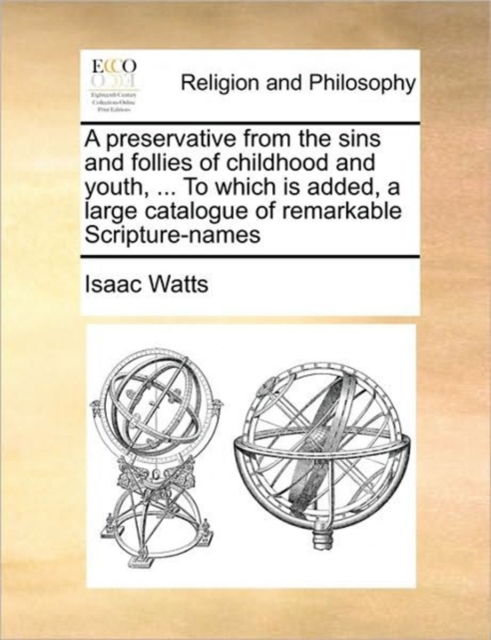 Cover for Isaac Watts · A Preservative from the Sins and Follies of Childhood and Youth, ... to Which is Added, a Large Catalogue of Remarkable Scripture-names (Paperback Book) (2010)