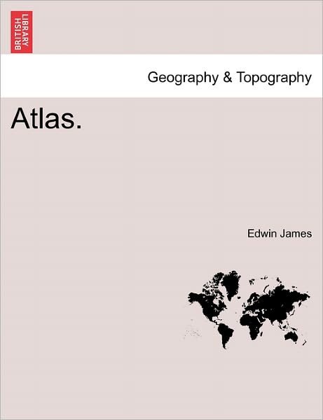 Atlas. - Edwin James - Bücher - British Library, Historical Print Editio - 9781241502270 - 1. März 2011