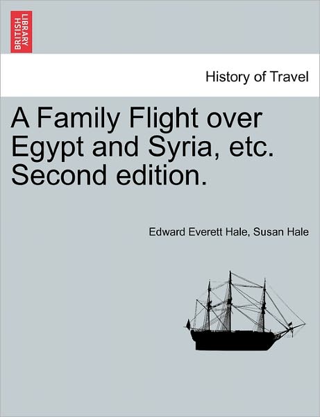 A Family Flight over Egypt and Syria, Etc. Second Edition. - Hale, Edward Everett, Jr. - Bøger - British Library, Historical Print Editio - 9781241515270 - 1. marts 2011