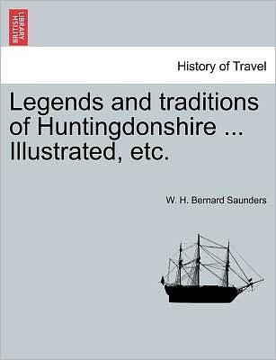 Cover for W H Bernard Saunders · Legends and Traditions of Huntingdonshire ... Illustrated, Etc. (Paperback Bog) (2011)
