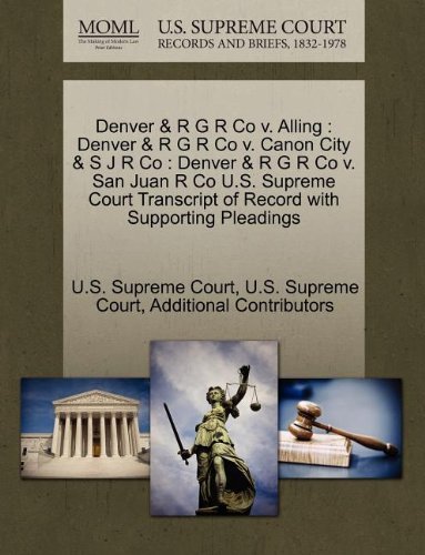 Denver & R G R Co V. Alling: Denver & R G R Co V. Canon City & S J R Co : Denver & R G R Co V. San Juan R Co U.s. Supreme Court Transcript of Record with Supporting Pleadings - Additional Contributors - Books - Gale, U.S. Supreme Court Records - 9781270155270 - October 26, 2011