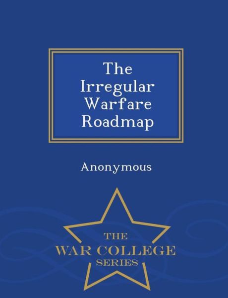 The Irregular Warfare Roadmap - War College Series - United States Congress House of Represen - Books - War College Series - 9781296474270 - February 23, 2015