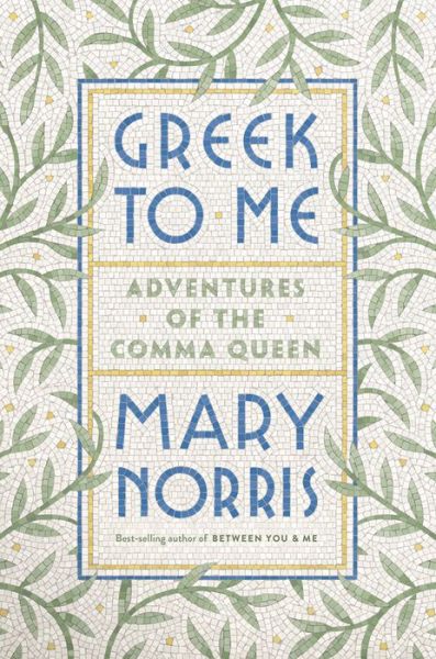 Cover for Mary Norris · Greek to Me: Adventures of the Comma Queen (Hardcover Book) (2019)